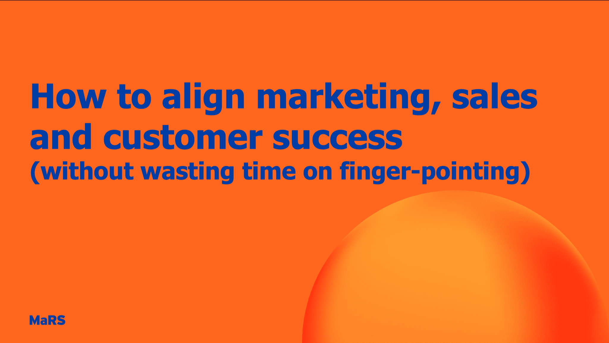 How to align your marketing, sales & customer success teams MaRS