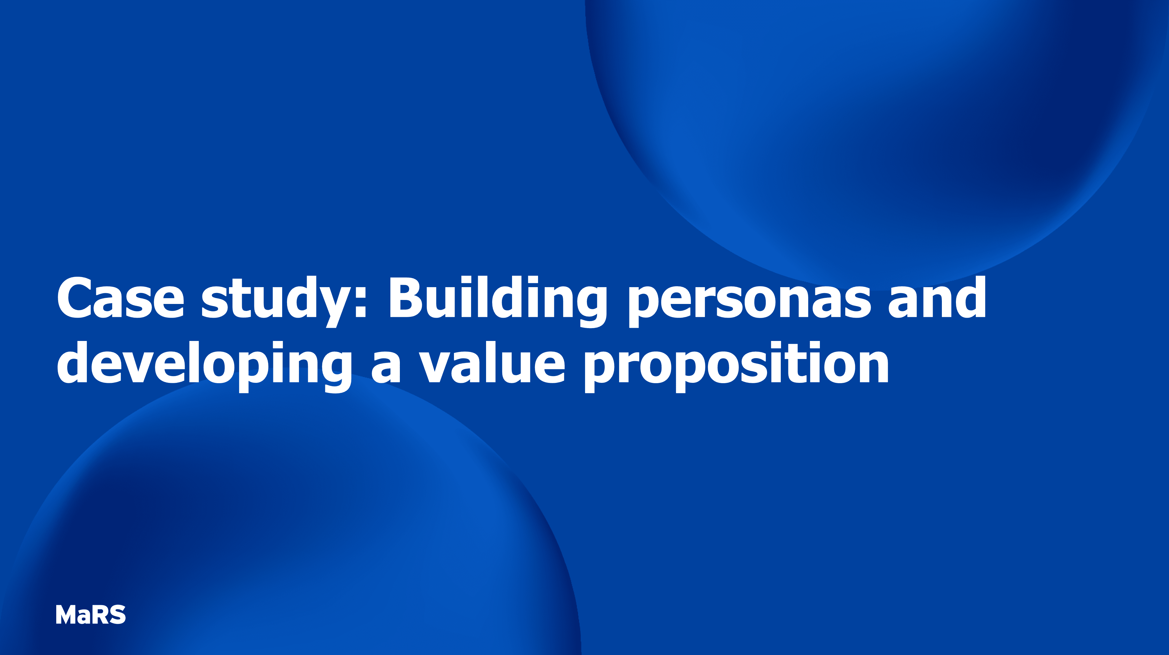 Case study: Building personas and developing a value proposition - MaRS ...